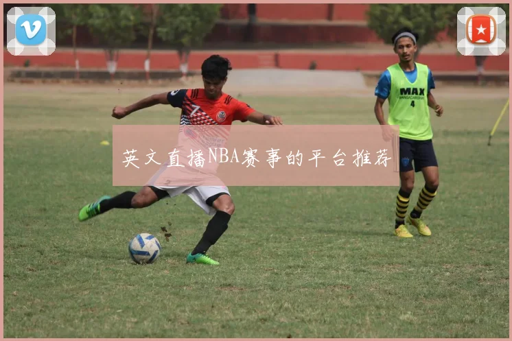 英文直播NBA赛事的平台推荐