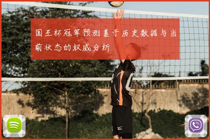 国王杯冠军预测基于历史数据与当前状态的权威分析